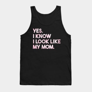 Yes I Know I Look Like My Mom Cute Daughter Mother's Day Tank Top